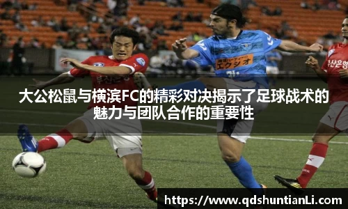 大公松鼠与横滨FC的精彩对决揭示了足球战术的魅力与团队合作的重要性